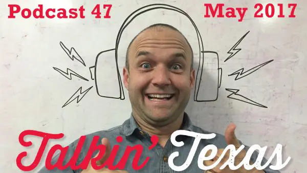 Podcast 47 – Talkin’ Texas May 2017